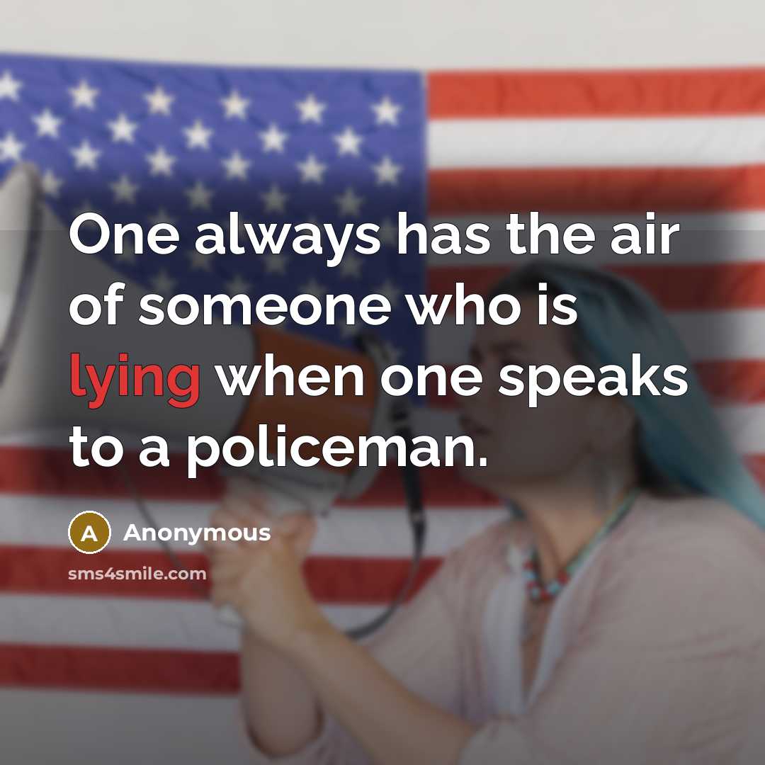 “One always has the air of someone who is lying when one speaks to a policeman.” quote by Anonymous