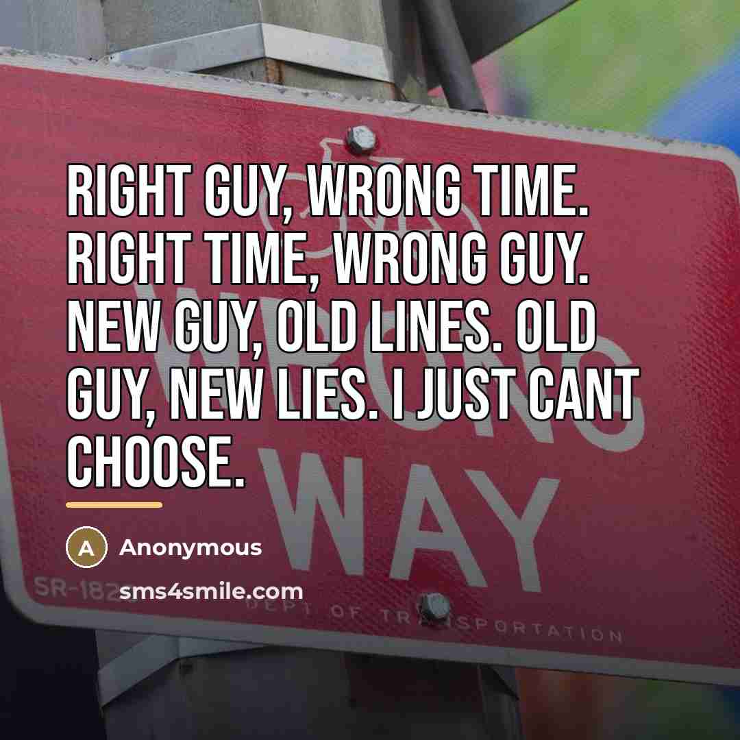 “Right guy, wrong time. Right time, wrong guy. New guy,…” quote by Anonymous