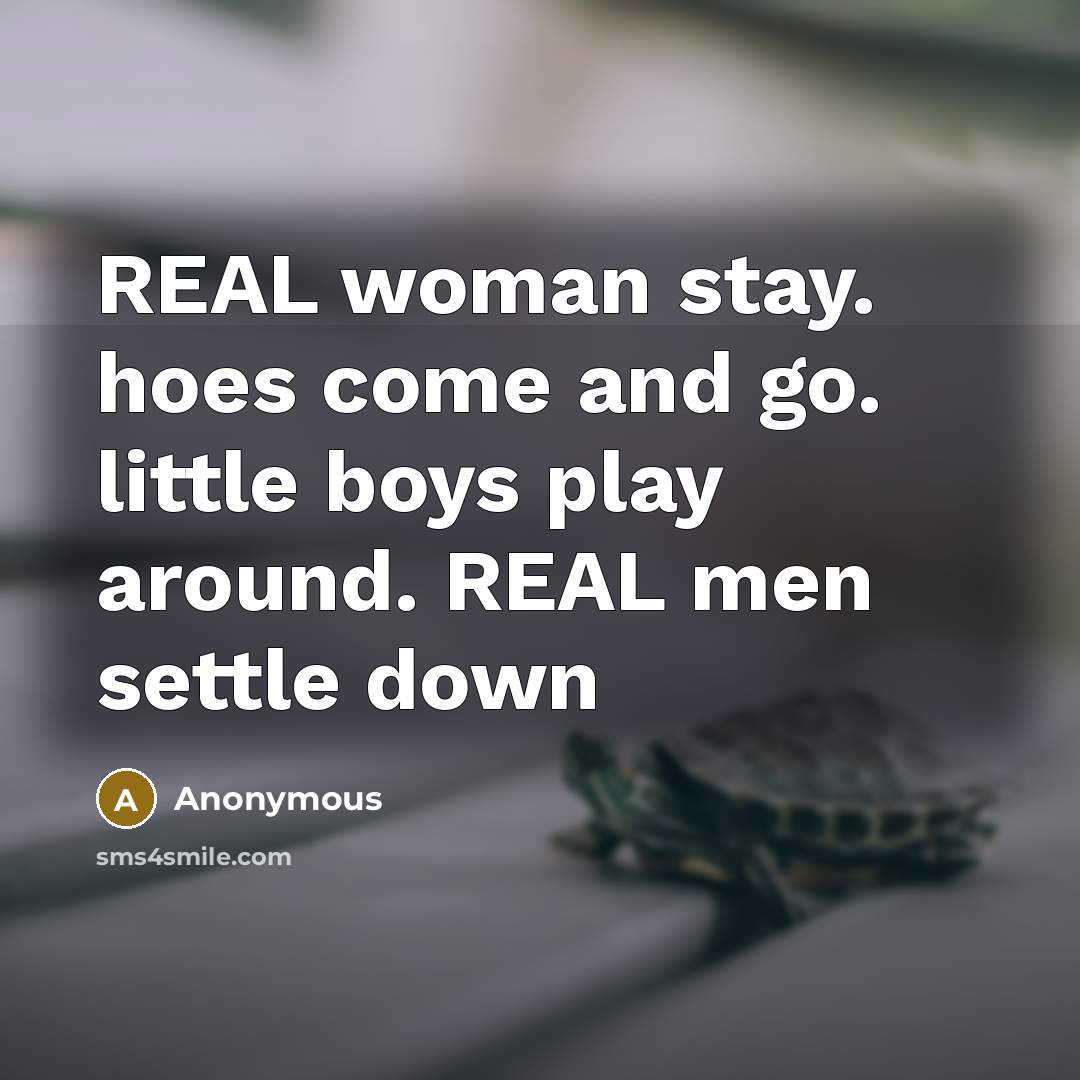 “REAL woman stay. hoes come and go. little boys play…” quote by Anonymous