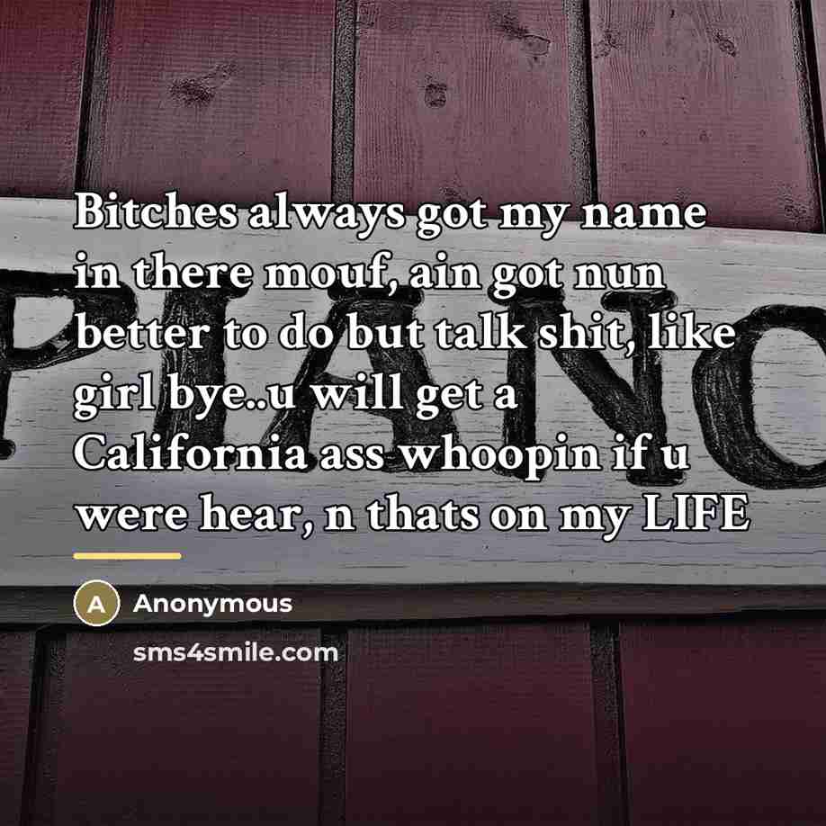 “Bitches always got my name in there mouf, ain got…” quote by Anonymous
