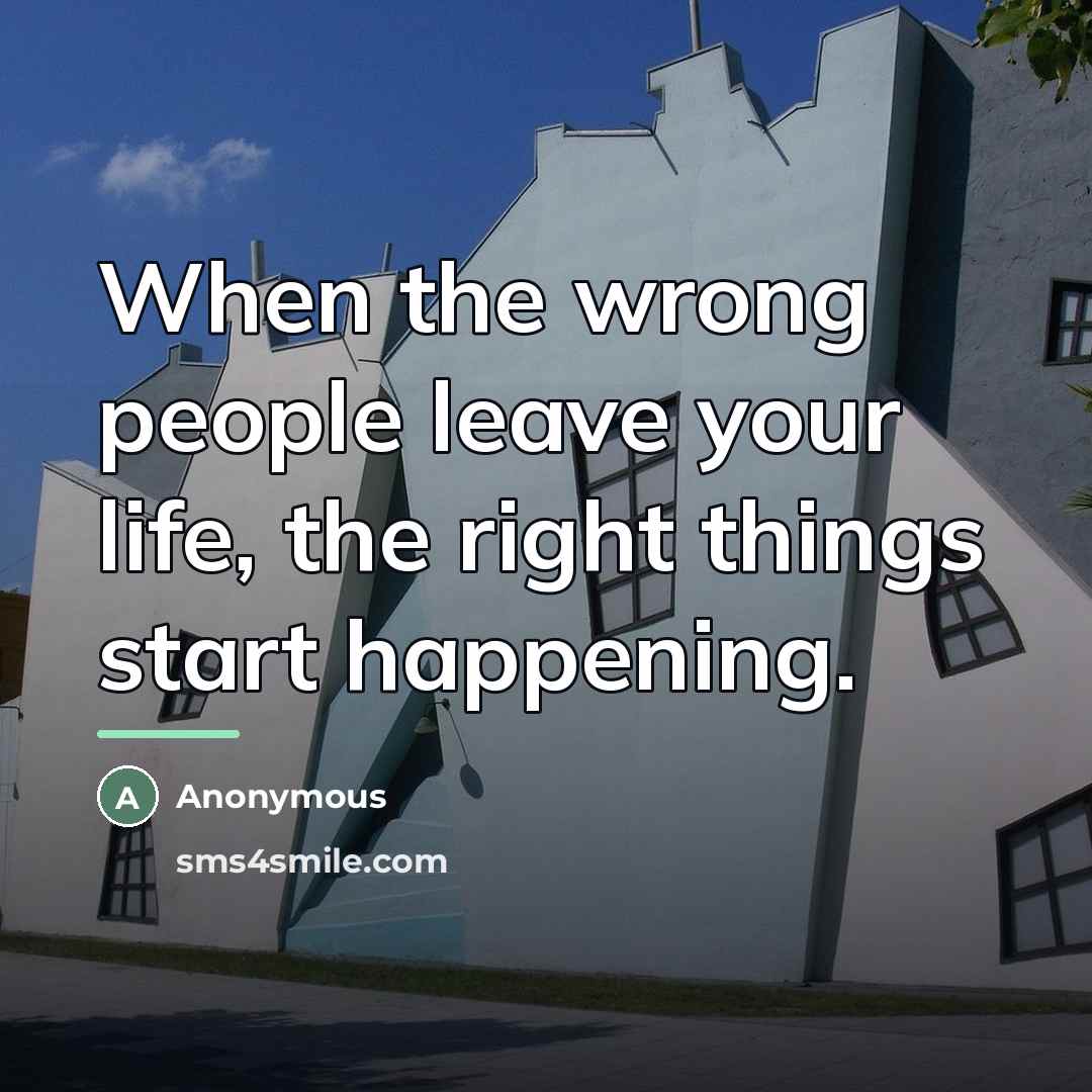 “When the wrong people leave your life, the right things…” quote by Anonymous