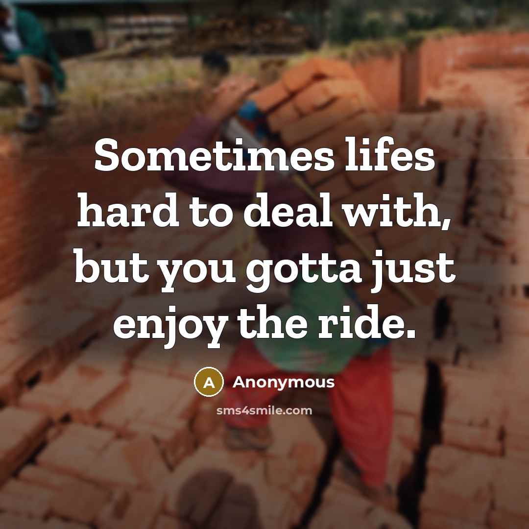 “Sometimes lifes hard to deal with, but you gotta just…” quote by Anonymous