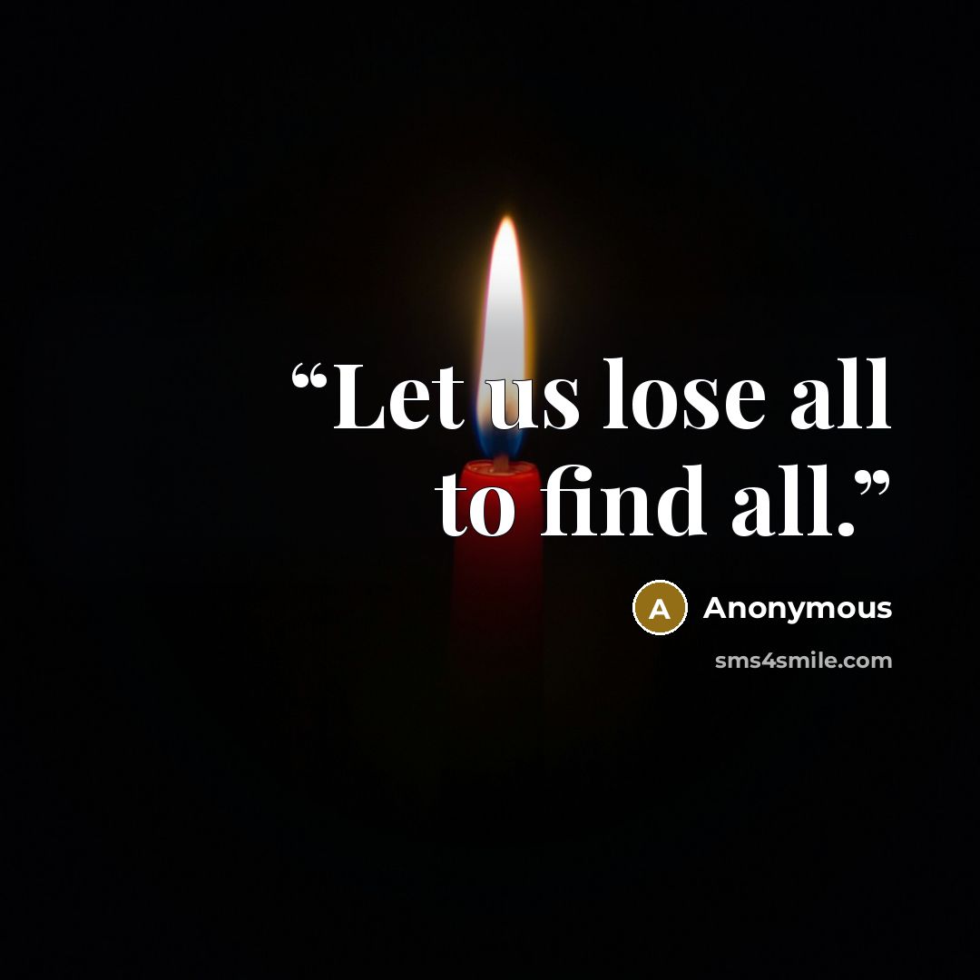 “Let us lose all to find all.” quote by Anonymous