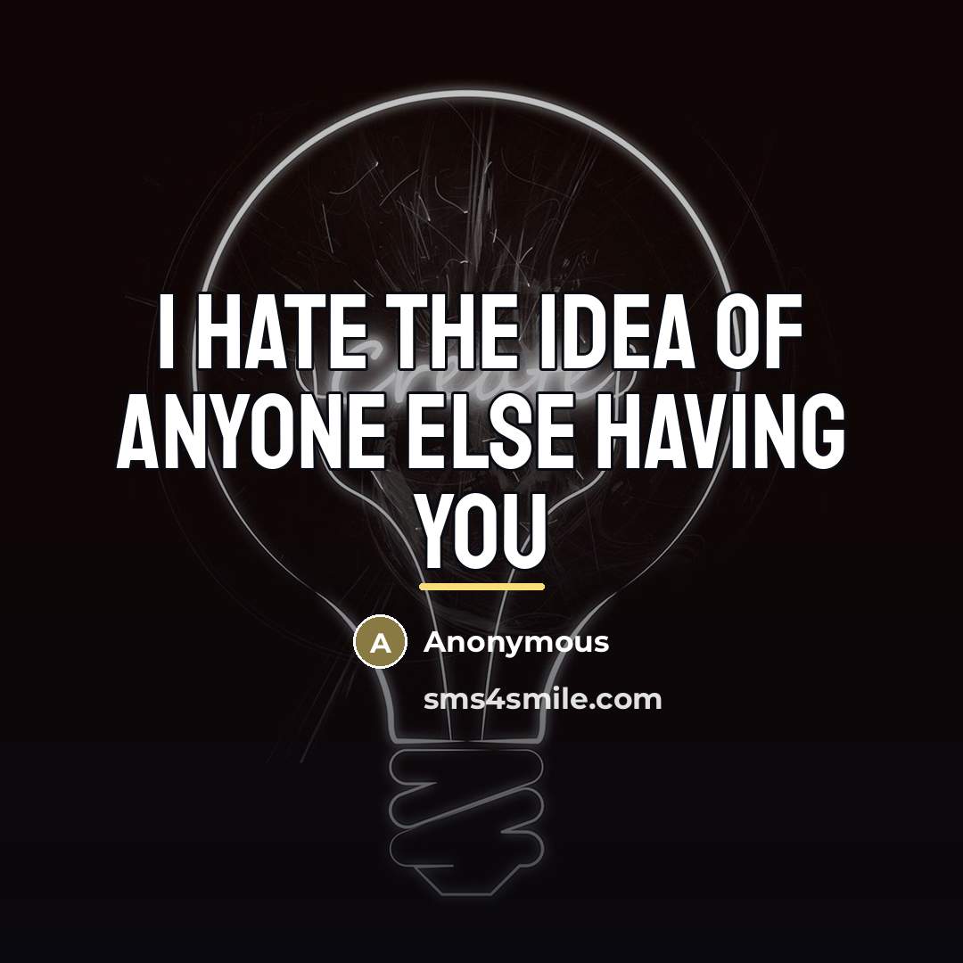 “I hate the idea of anyone else having you…” quote by Anonymous