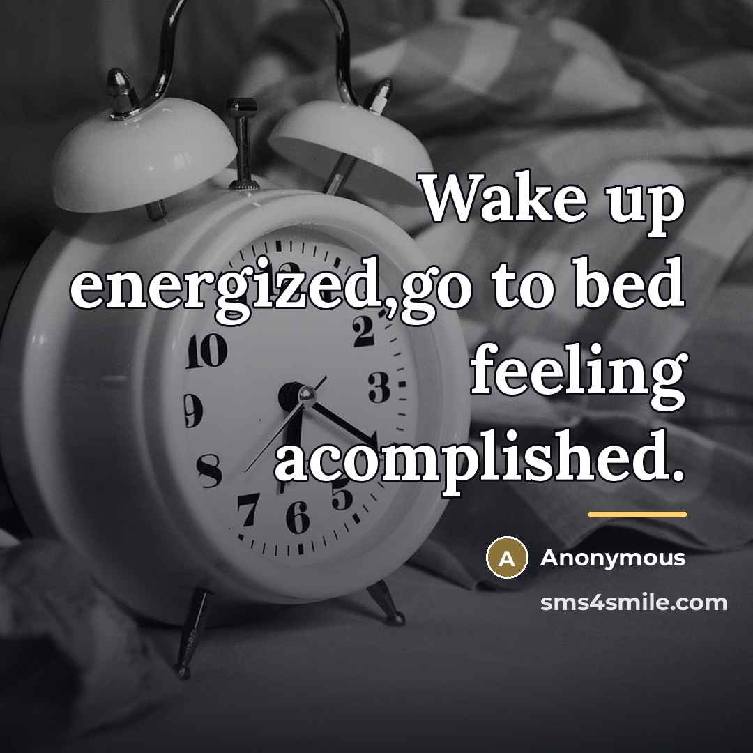 “Wake up energized,go to bed feeling acomplished.…” quote by Anonymous