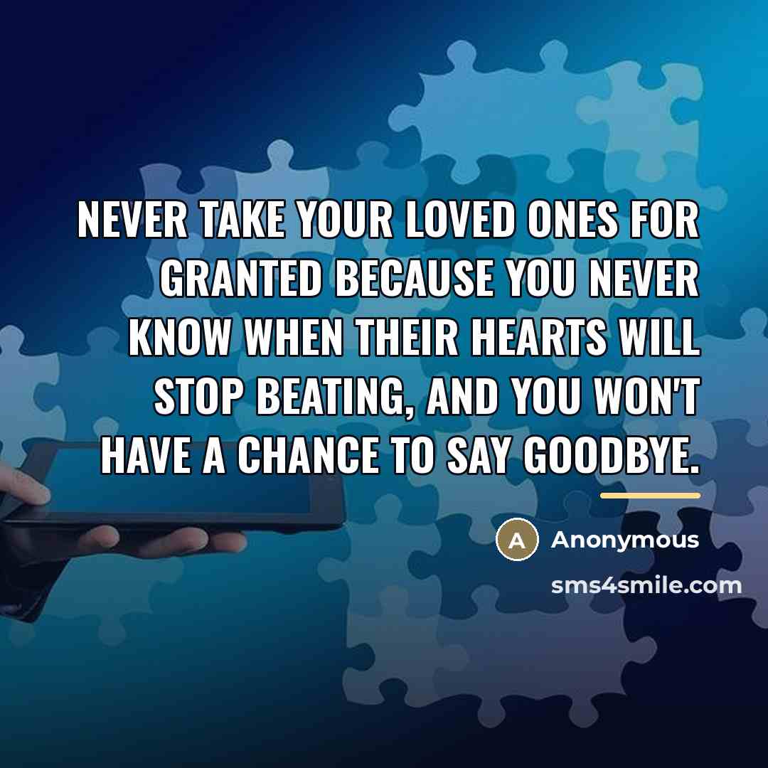 “Never take your loved ones for granted because you never…” quote by Anonymous