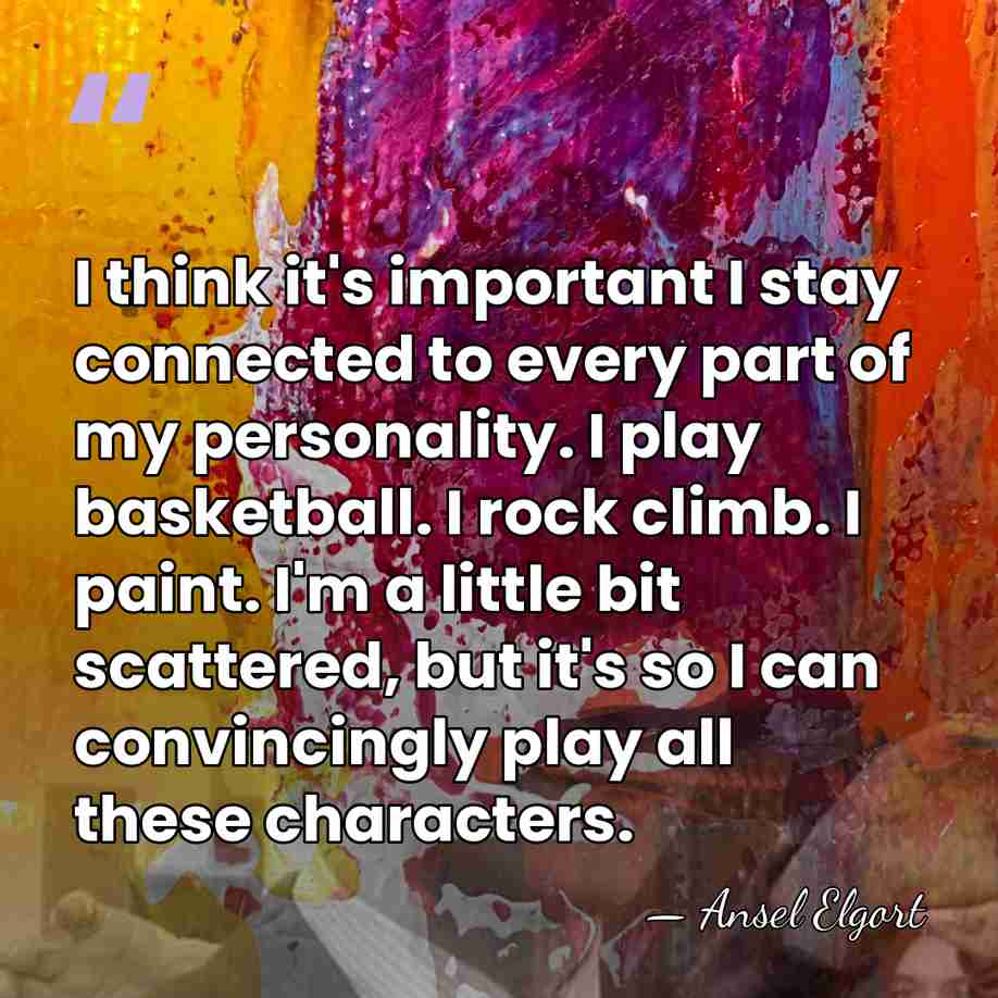 I think it's important I stay connected to every part of my&hellip; - Ansel Elgort