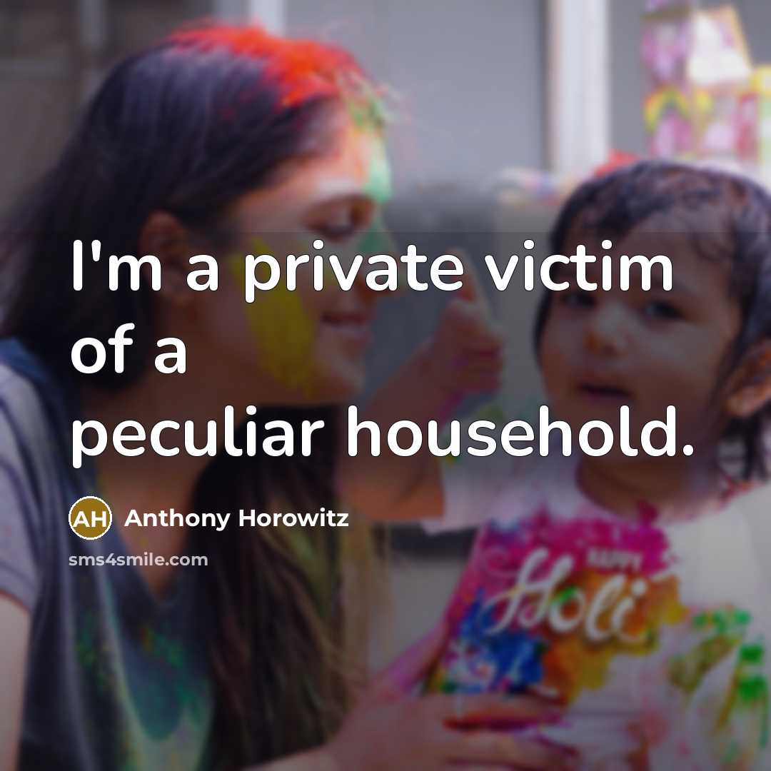 “I'm a private victim of a peculiar household.…” quote by Anthony Horowitz
