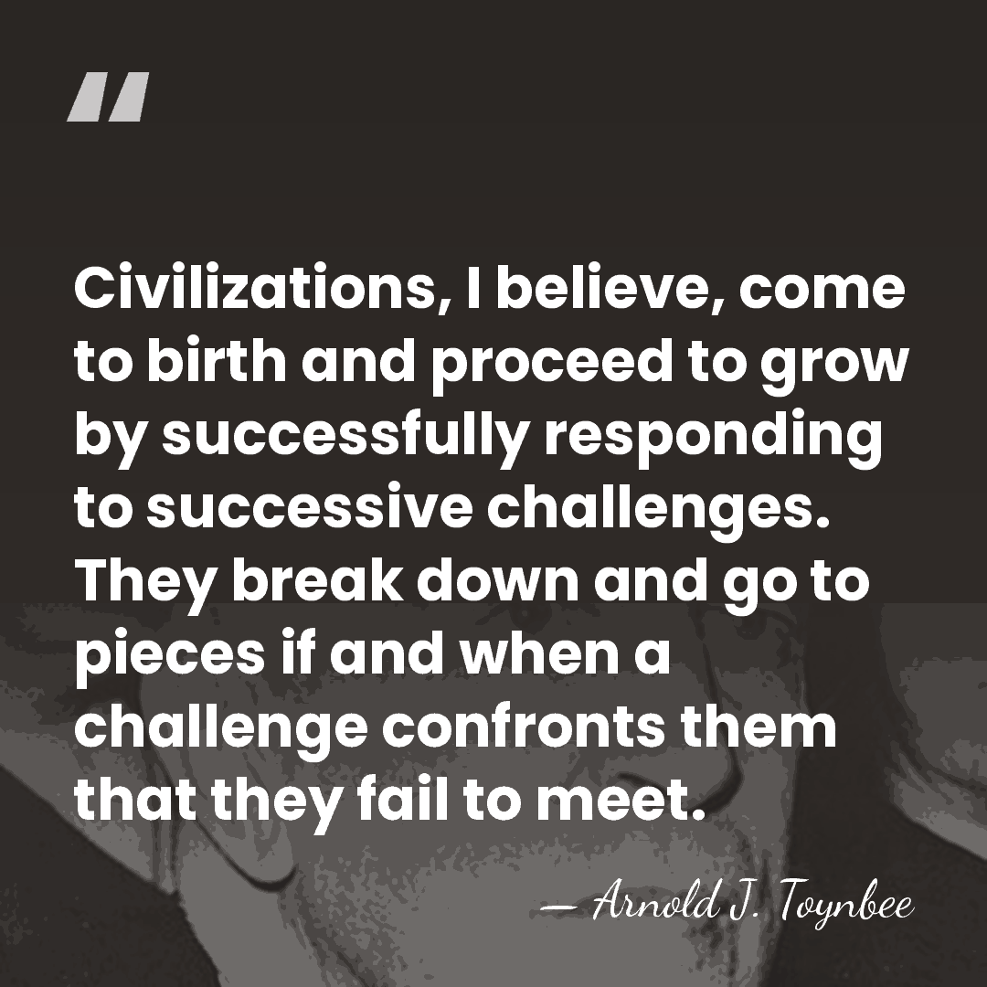 Civilizations, I believe, come to birth and proceed to grow by successfully&hellip; - Arnold J. Toynbee