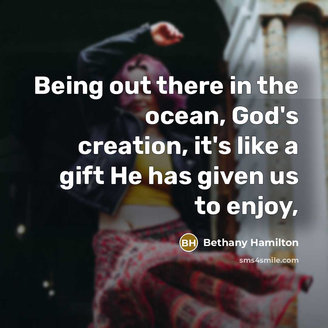 “Being out there in the ocean, God's creation, it's like…” quote by Bethany Hamilton