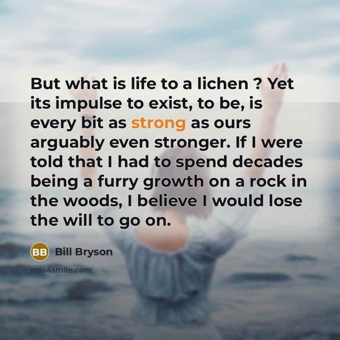 “But what is life to a lichen ? Yet its…” quote by Bill Bryson