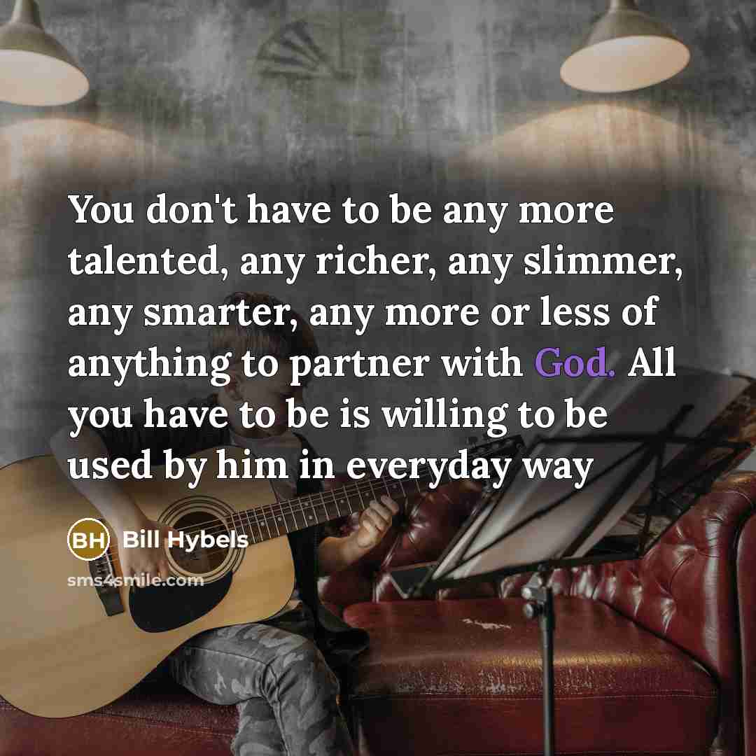 “You don't have to be any more talented, any richer,…” quote by Bill Hybels