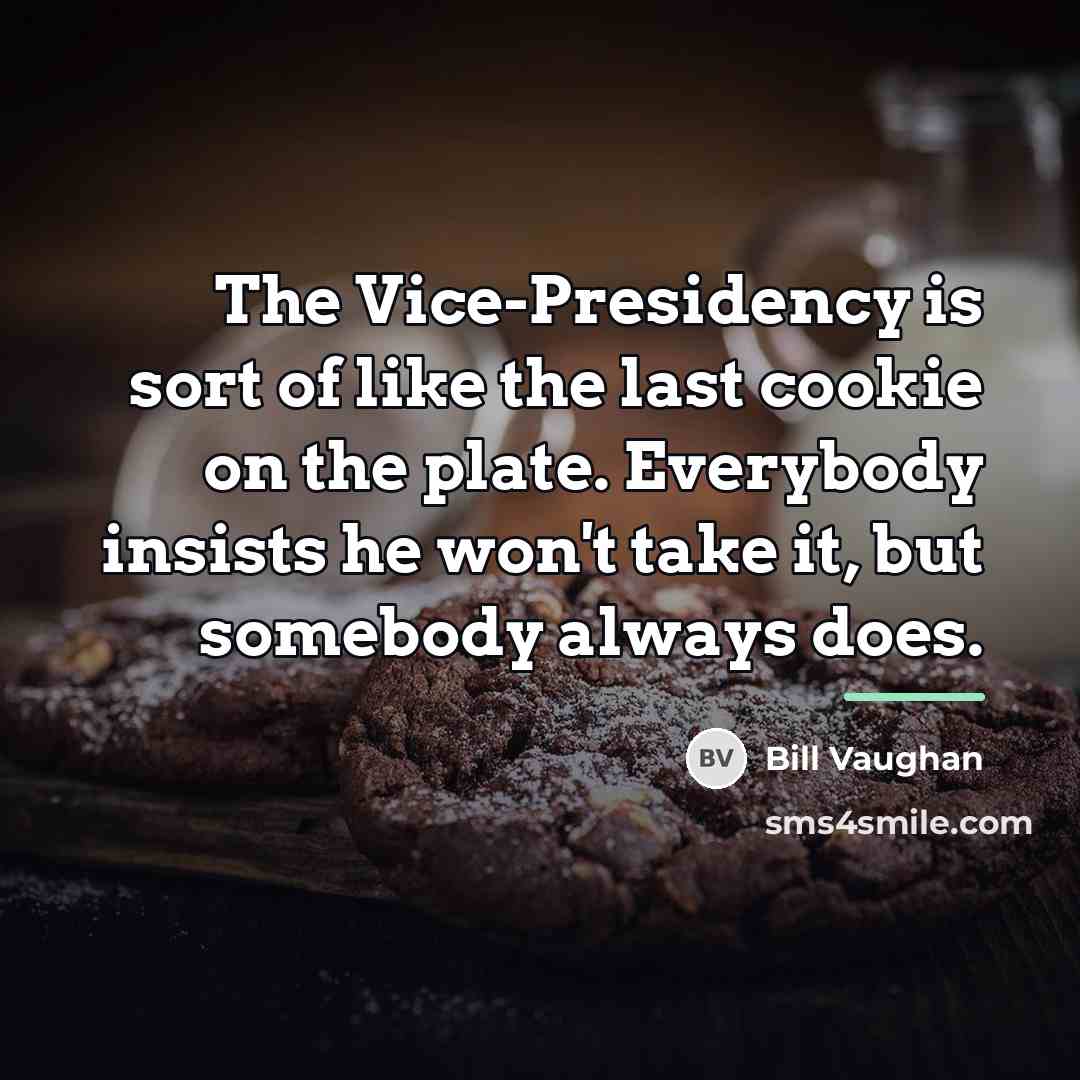 “The Vice-Presidency is sort of like the last cookie on…” quote by Bill Vaughan