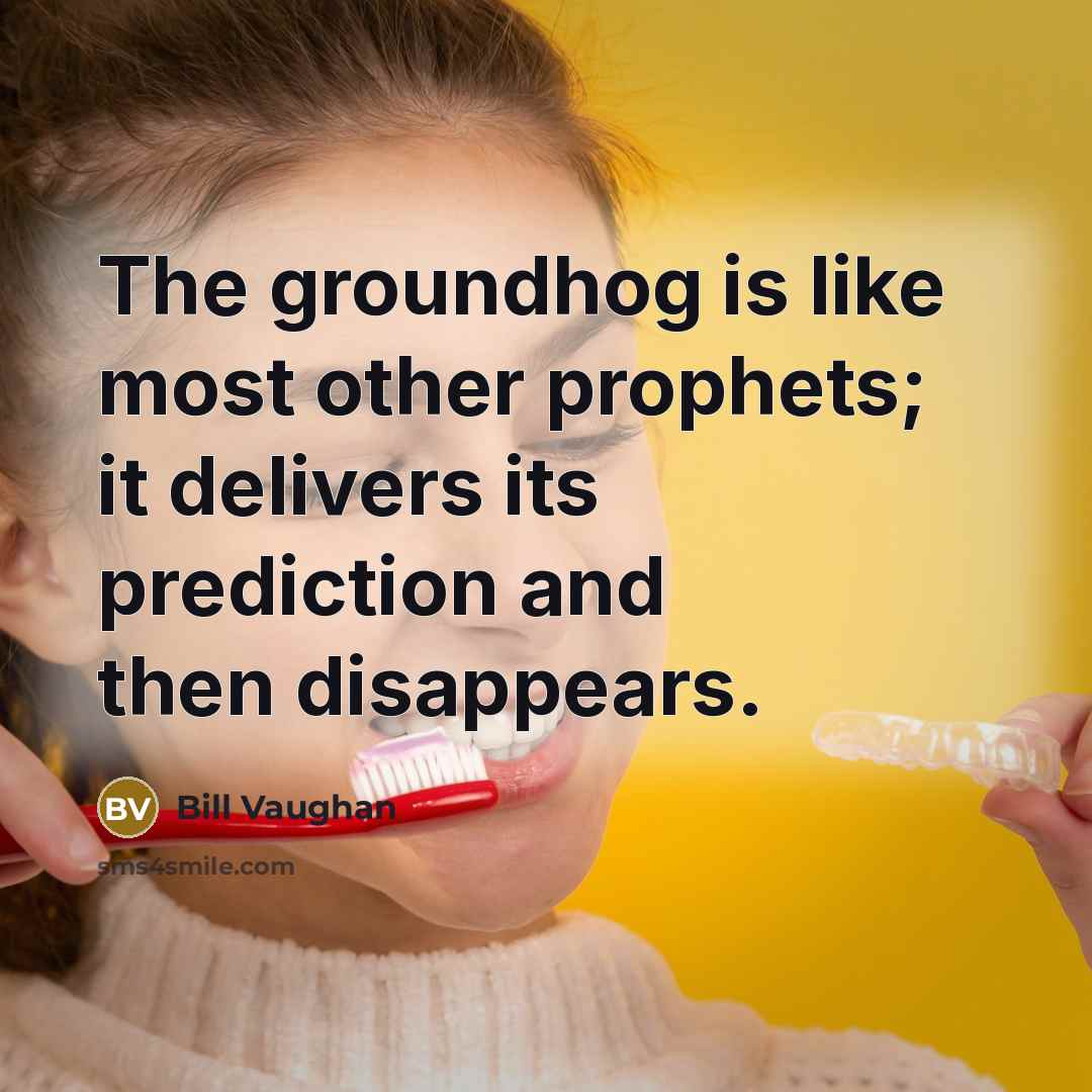 “The groundhog is like most other prophets; it delivers its…” quote by Bill Vaughan