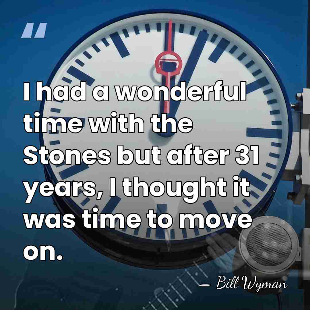 I had a wonderful time with the Stones but after 31 years,&hellip; - Bill Wyman