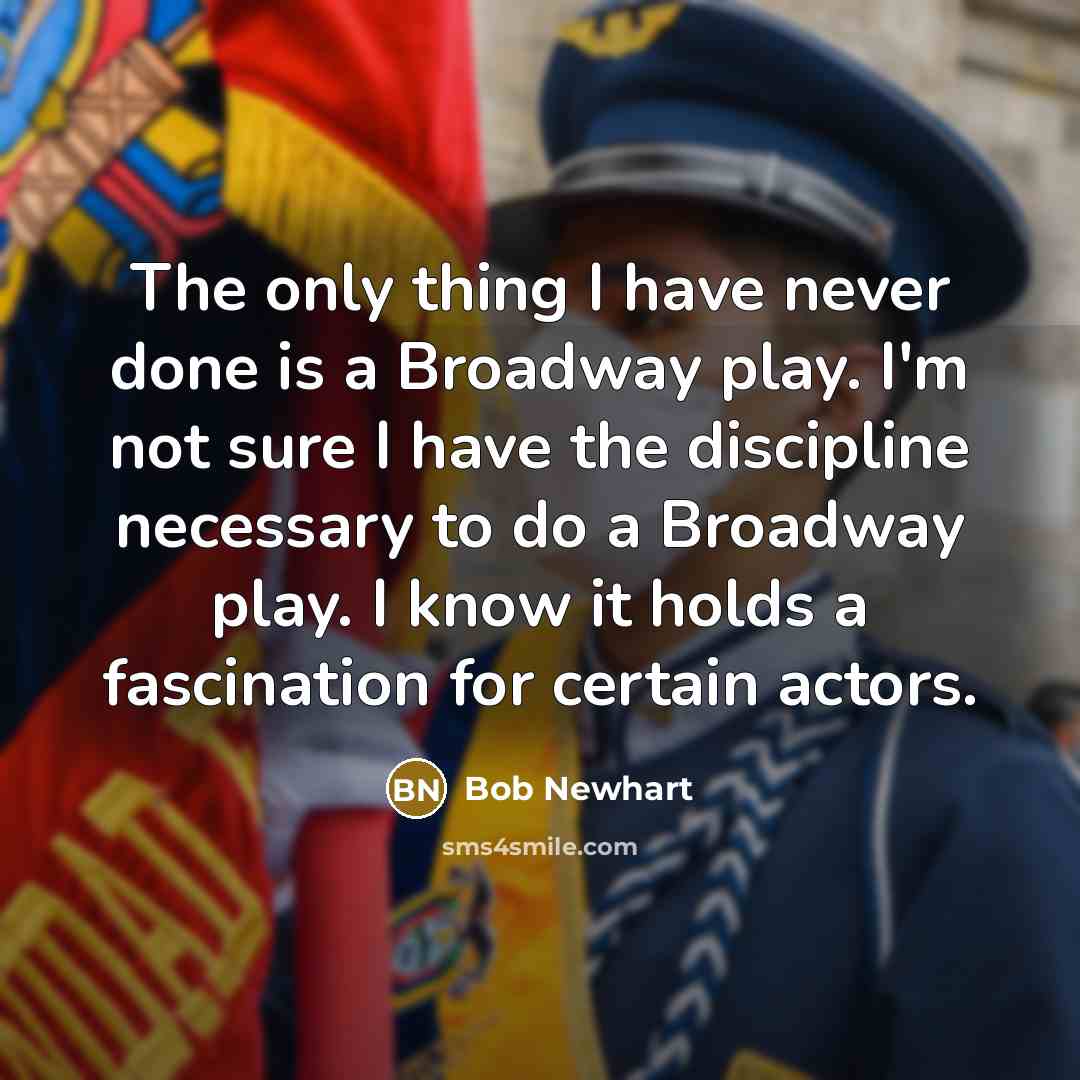 “The only thing I have never done is a Broadway…” quote by Bob Newhart