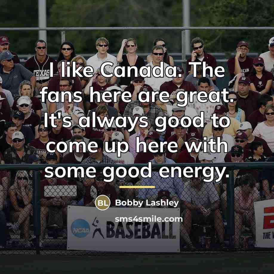 “I like Canada. The fans here are great. It's always…” quote by Bobby Lashley