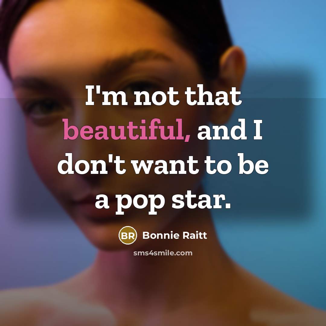 “I'm not that beautiful, and I don't want to be…” quote by Bonnie Raitt