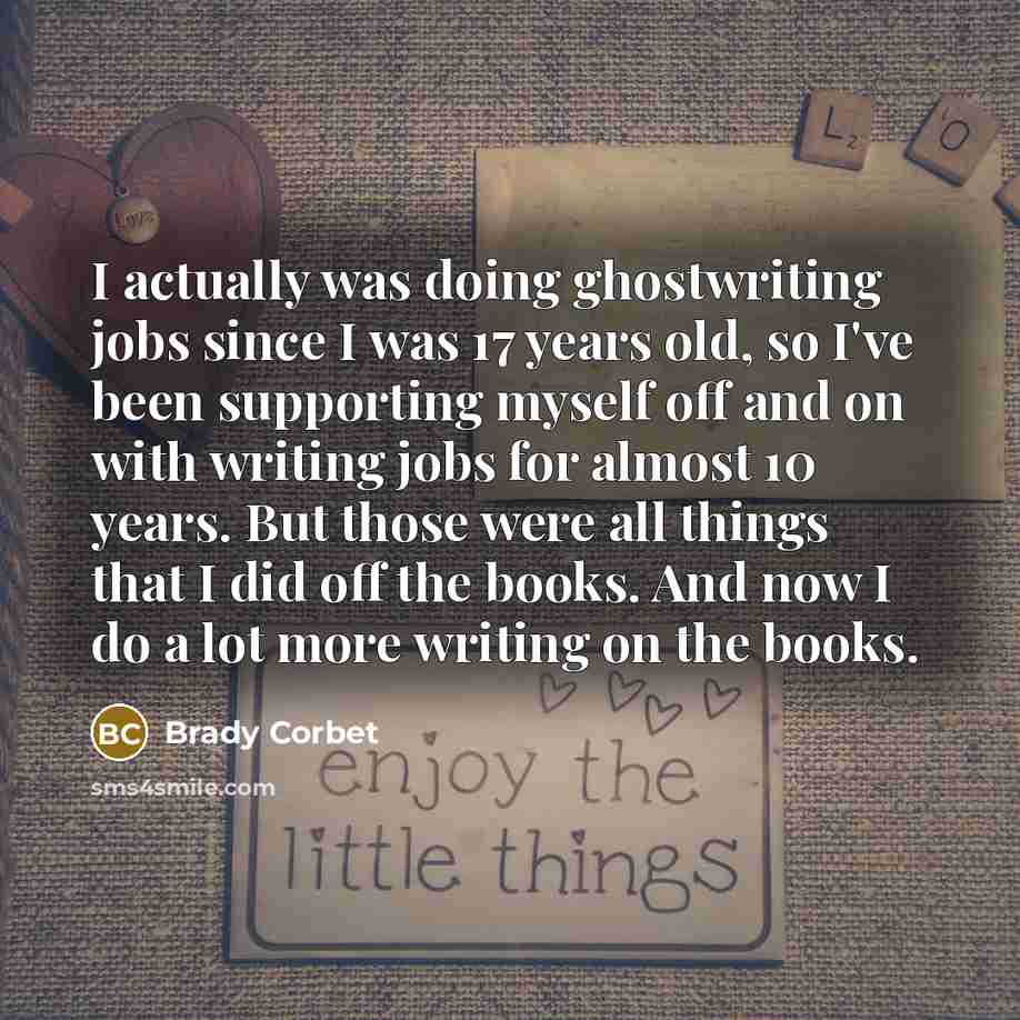 “I actually was doing ghostwriting jobs since I was 17…” quote by Brady Corbet