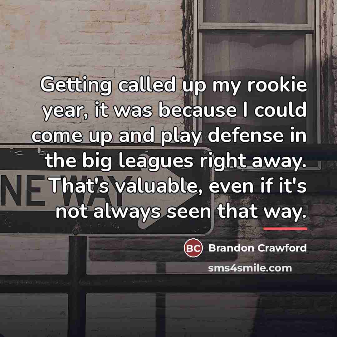 “Getting called up my rookie year, it was because I…” quote by Brandon Crawford