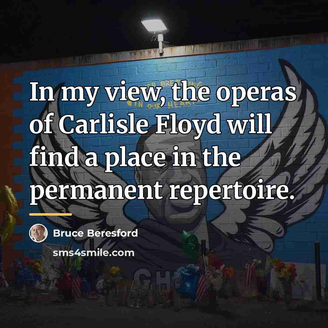“In my view, the operas of Carlisle Floyd will find…” quote by Bruce Beresford