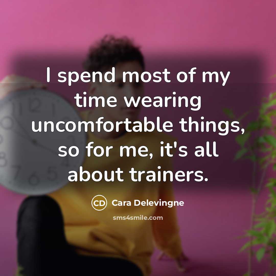“I spend most of my time wearing uncomfortable things, so…” quote by Cara Delevingne