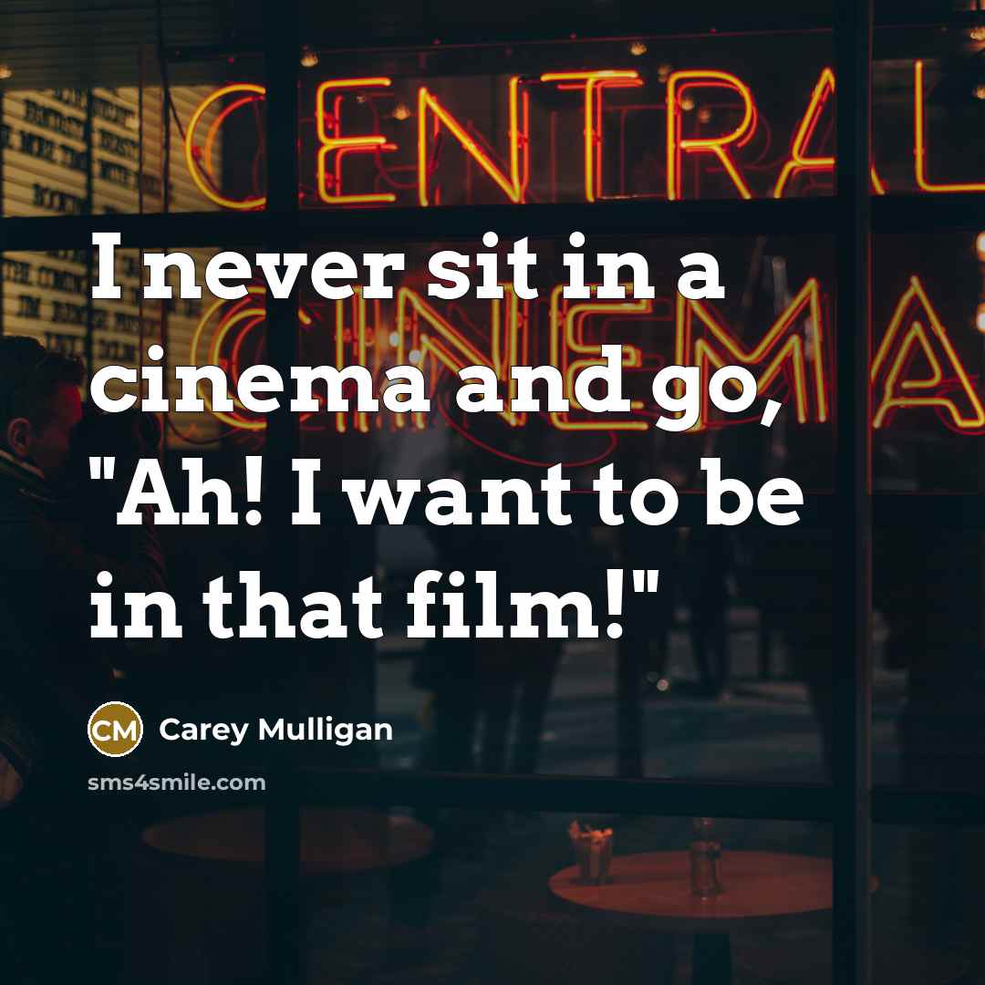 “I never sit in a cinema and go, "Ah! I…” quote by Carey Mulligan