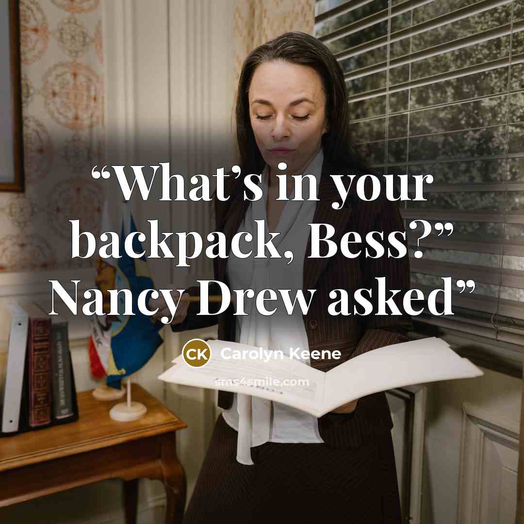 “What’s in your backpack, Bess?” Nancy Drew asked” quote by Carolyn Keene