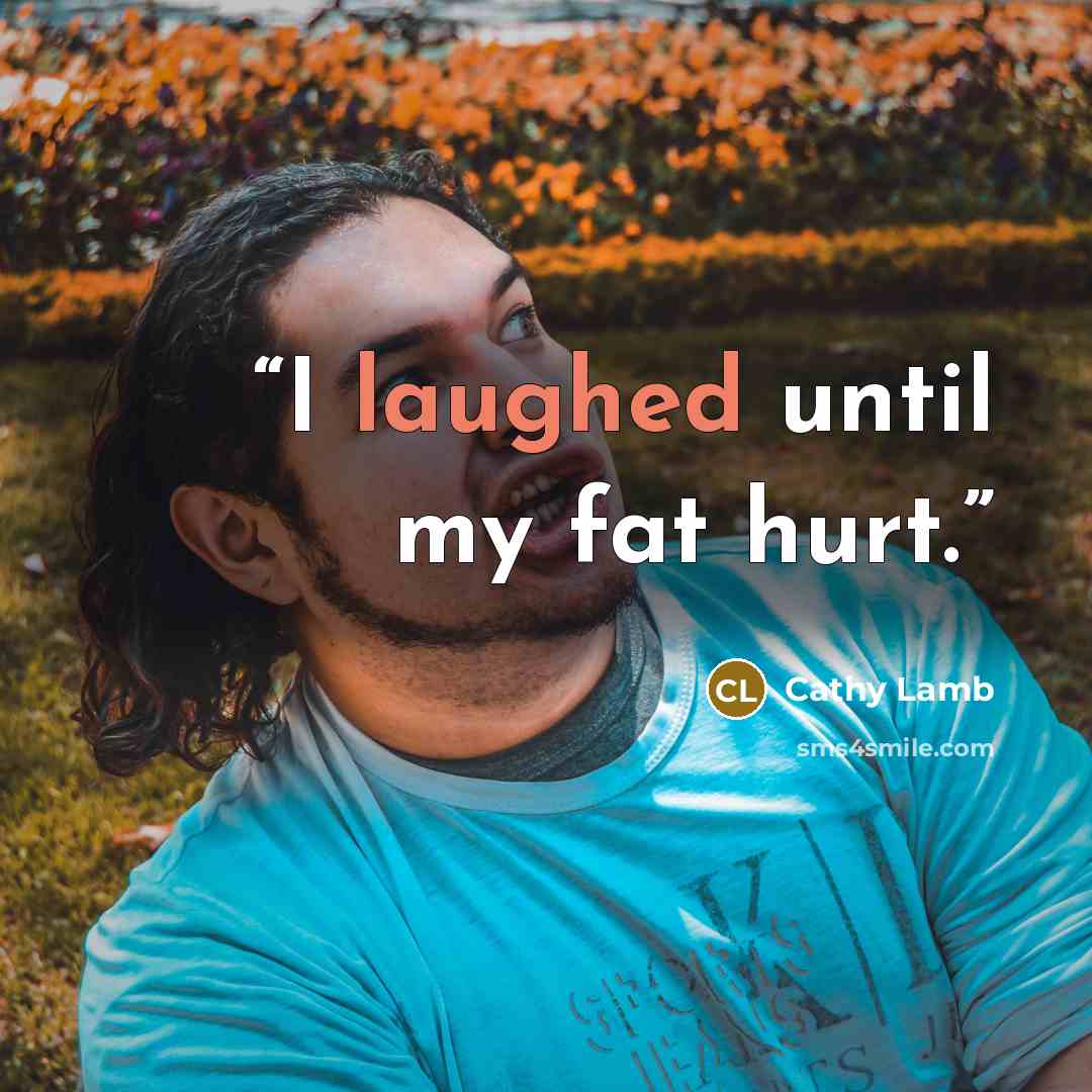 “I laughed until my fat hurt.” quote by Cathy Lamb