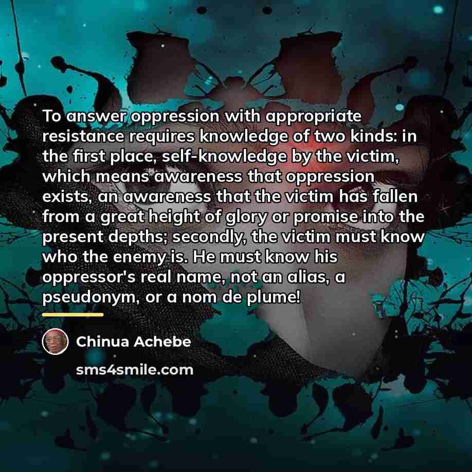 “To answer oppression with appropriate resistance requires knowledge of two…” quote by Chinua Achebe
