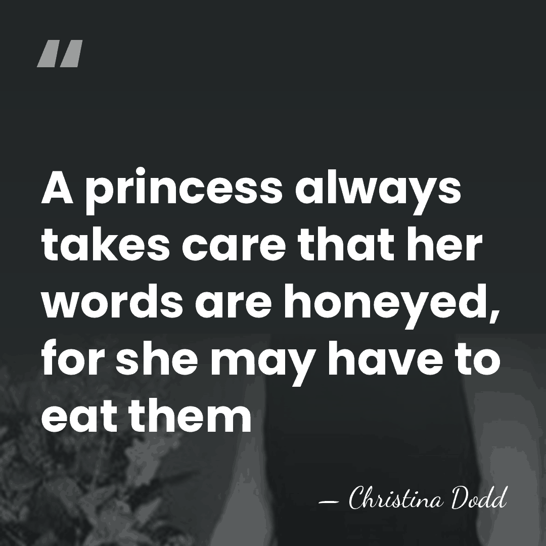 A princess always takes care that her words are honeyed, for she&hellip; - Christina Dodd