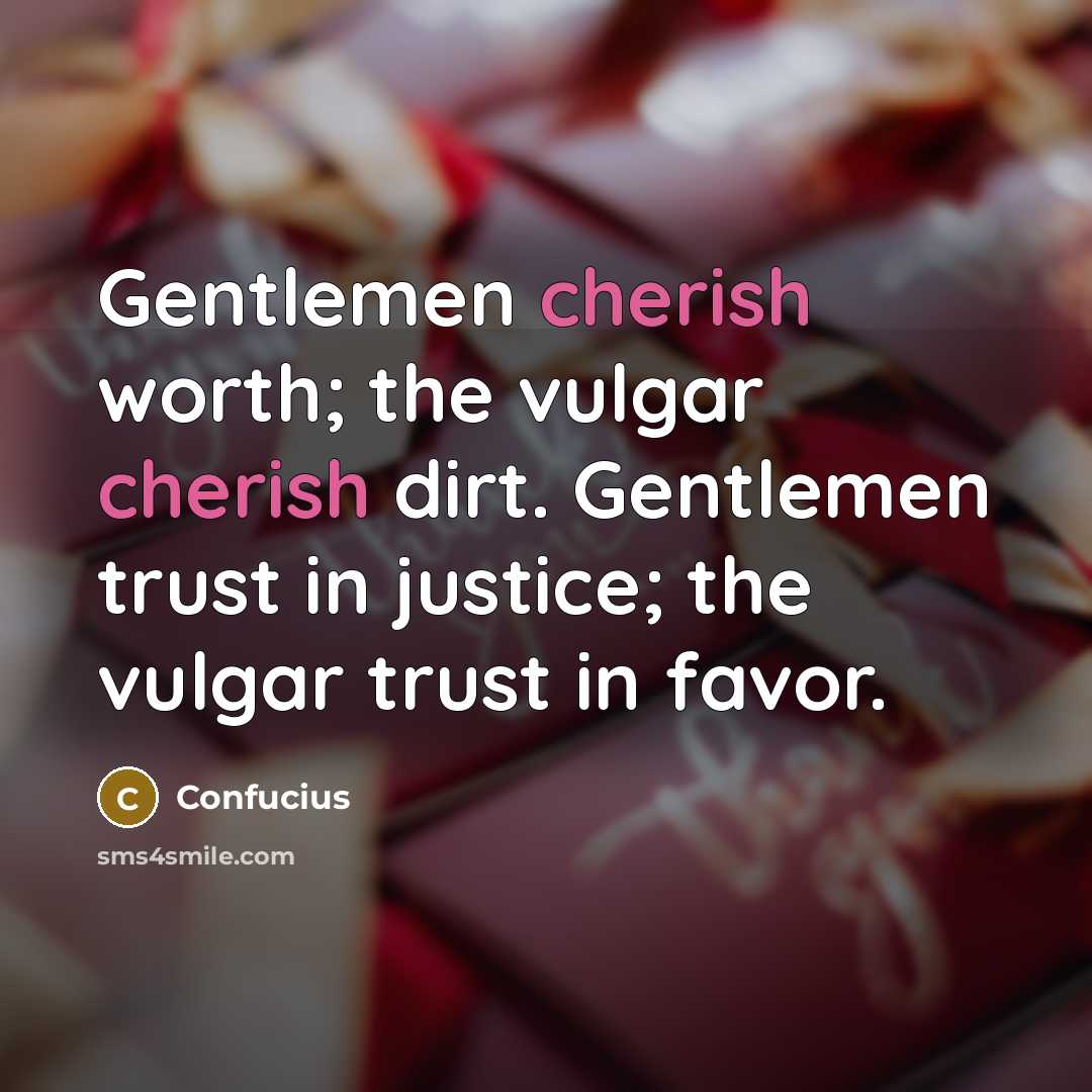 “Gentlemen cherish worth; the vulgar cherish dirt. Gentlemen trust in…” quote by Confucius