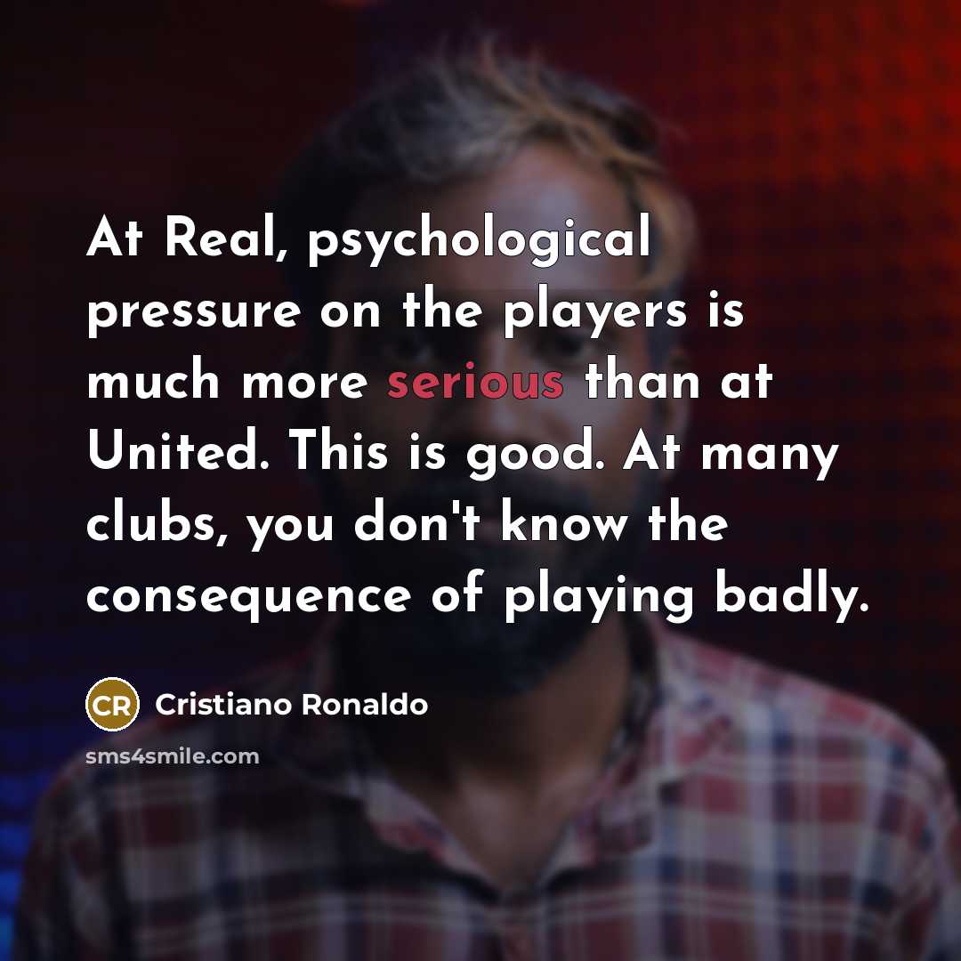 “At Real, psychological pressure on the players is much more…” quote by Cristiano Ronaldo