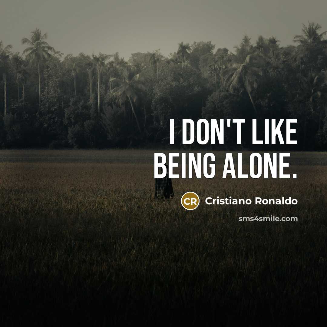 “I don't like being alone.…” quote by Cristiano Ronaldo