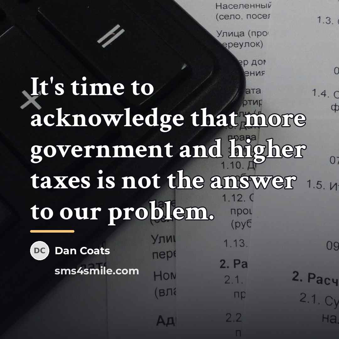 “It's time to acknowledge that more government and higher taxes…” quote by Dan Coats