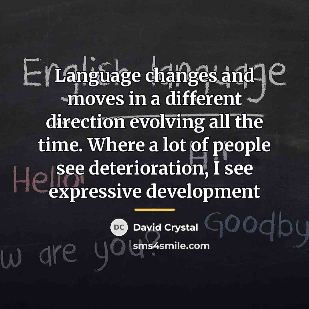 “Language changes and moves in a different direction evolving all…” quote by David Crystal