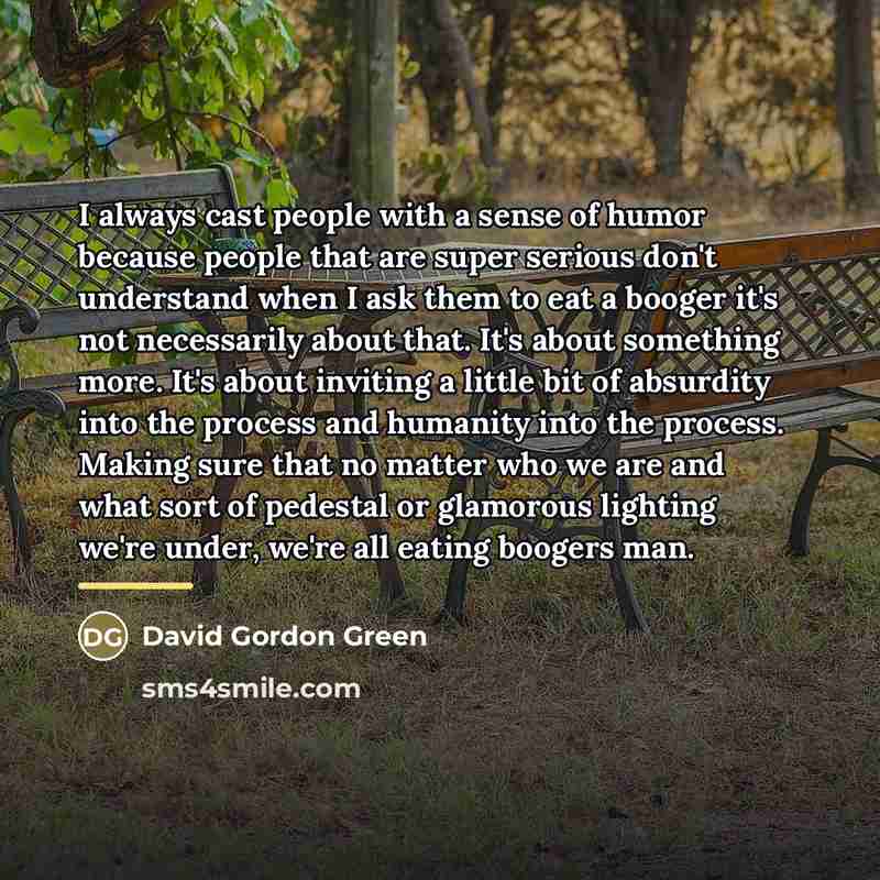 “I always cast people with a sense of humor because…” quote by David Gordon Green
