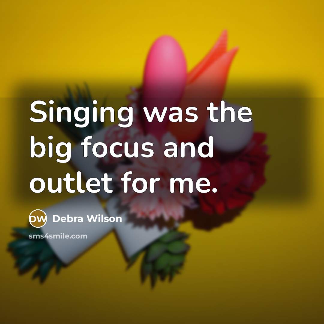 “Singing was the big focus and outlet for me.…” quote by Debra Wilson
