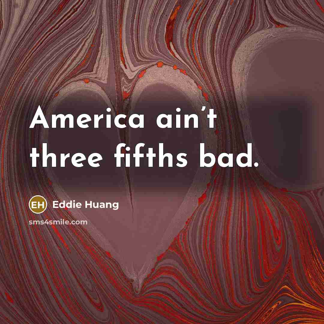 “America ain’t three fifths bad.…” quote by Eddie Huang