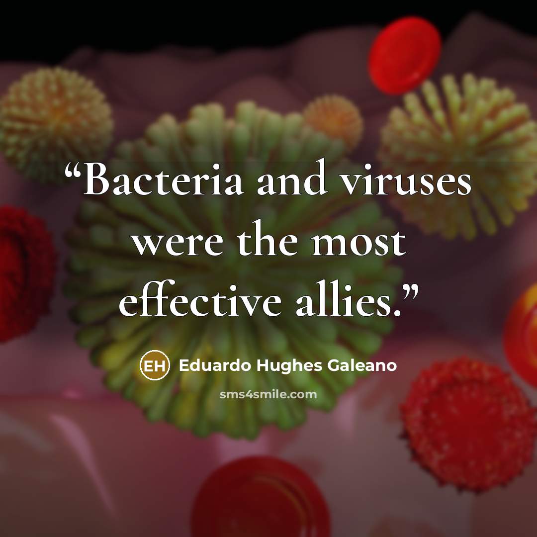 “Bacteria and viruses were the most effective allies.” quote by Eduardo Hughes Galeano