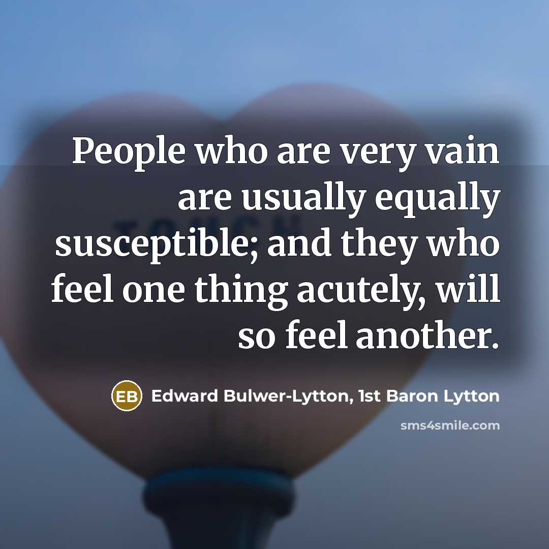 “People who are very vain are usually equally susceptible; and…” quote by Edward Bulwer-Lytton, 1st Baron Lytton