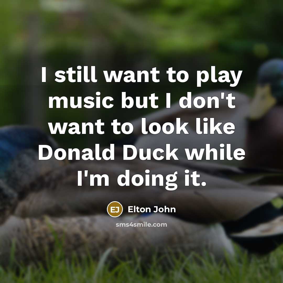 “I still want to play music but I don't want…” quote by Elton John