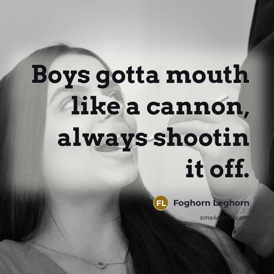“Boys gotta mouth like a cannon, always shootin it off.…” quote by Foghorn Leghorn