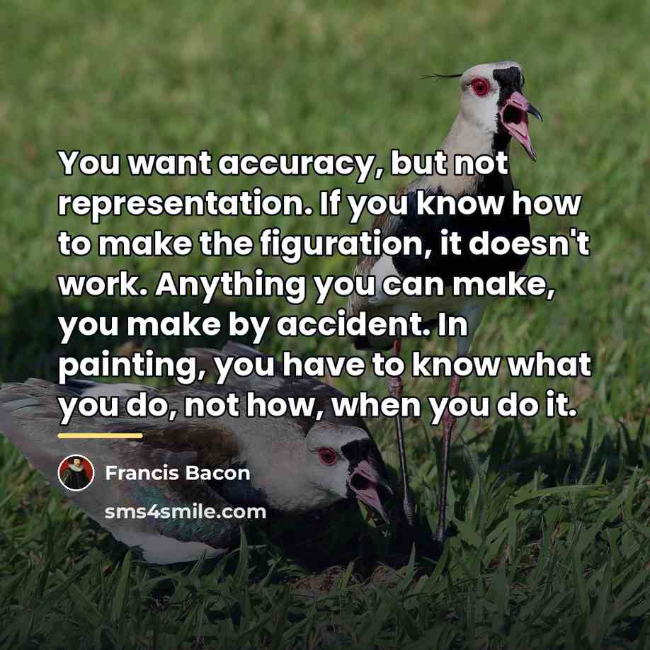 “You want accuracy, but not representation. If you know how…” quote by Francis Bacon