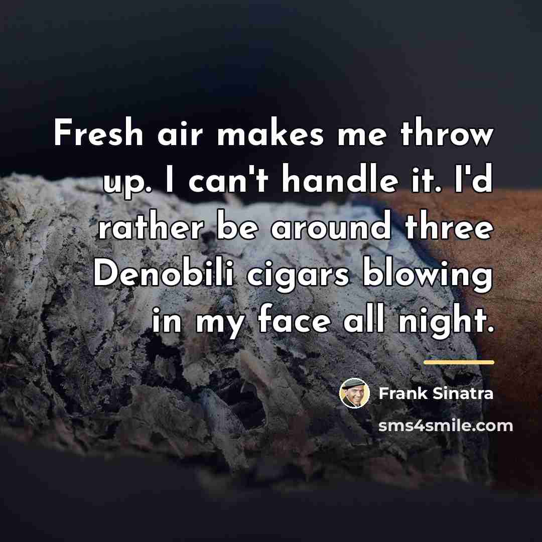 “Fresh air makes me throw up. I can't handle it.…” quote by Frank Sinatra