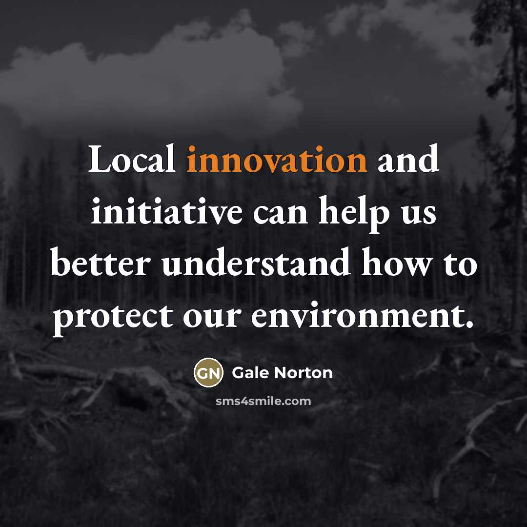 “Local innovation and initiative can help us better understand how…” quote by Gale Norton