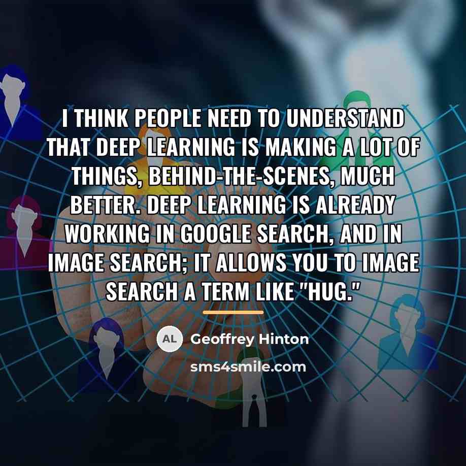 “I think people need to understand that deep learning is…” quote by Geoffrey Hinton