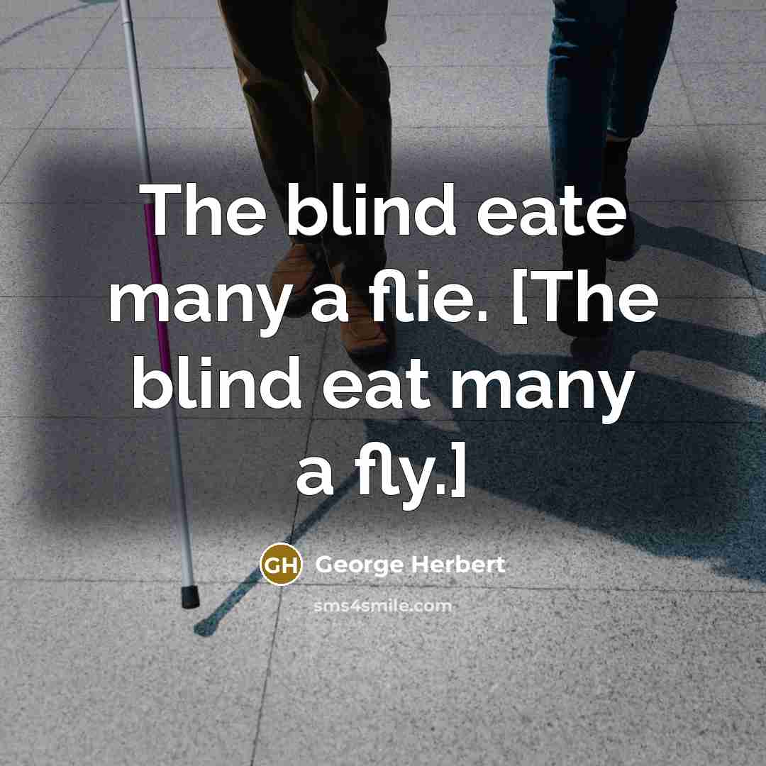 “The blind eate many a flie. [The blind eat many…” quote by George Herbert