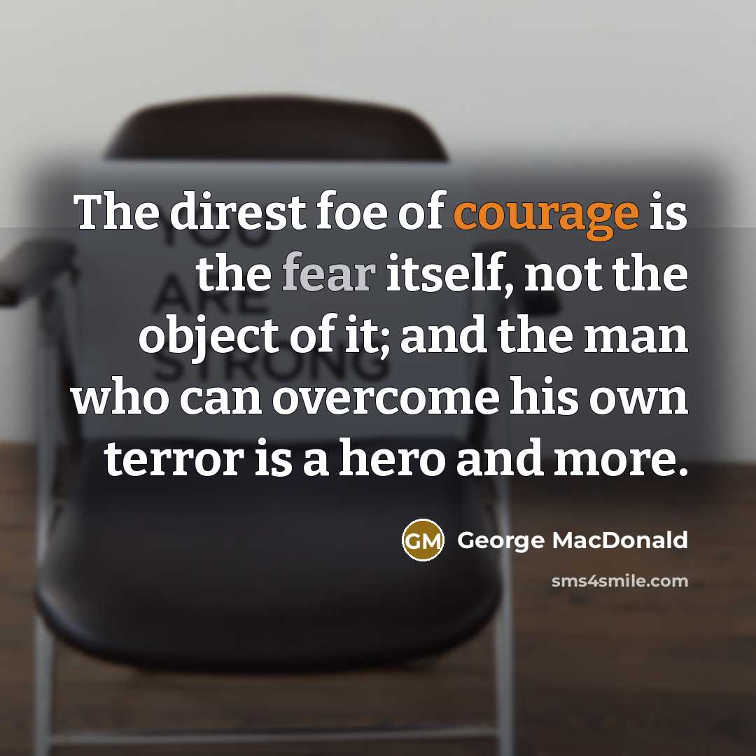“The direst foe of courage is the fear itself, not…” quote by George MacDonald