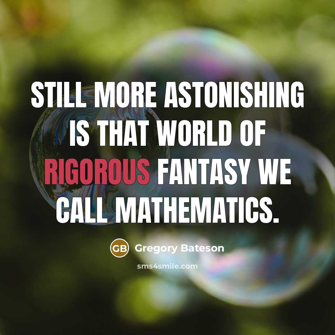 “Still more astonishing is that world of rigorous fantasy we…” quote by Gregory Bateson